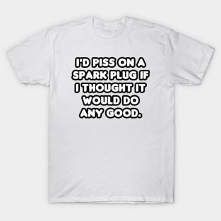 Pissing on Spark Plugs T-Shirt